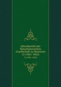 Jahresbericht der Naturhistorischen Gesellschaft zu Hannover. 12 (1861-1862)