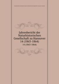 Jahresbericht der Naturhistorischen Gesellschaft zu Hannover. 14 (1863-1864)