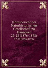 Jahresbericht der Naturhistorischen Gesellschaft zu Hannover. 27-28 (1876-1878)