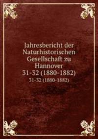 Jahresbericht der Naturhistorischen Gesellschaft zu Hannover. 31-32 (1880-1882)