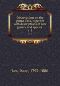 Observations on the genus Unio, together with descriptions of new genera and species . v 1