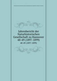 Jahresbericht der Naturhistorischen Gesellschaft zu Hannover. 48-49 (1897-1899)