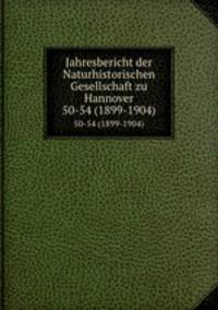 Jahresbericht der Naturhistorischen Gesellschaft zu Hannover. 50-54 (1899-1904)