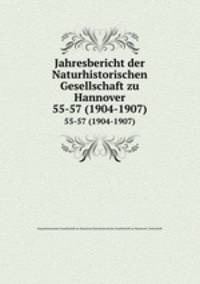 Jahresbericht der Naturhistorischen Gesellschaft zu Hannover. 55-57 (1904-1907)