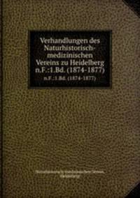 Verhandlungen des Naturhistorisch-medizinischen Vereins zu Heidelberg. n.F.:1.Bd. (1874-1877)