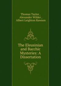 The Eleusinian and Bacchic Mysteries: A Dissertation
