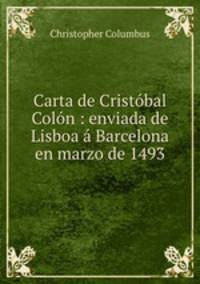 Carta de Cristobal Colon : enviada de Lisboa a Barcelona en marzo de 1493