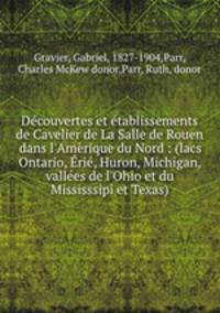 Decouvertes et etablissements de Cavelier de La Salle de Rouen dans l