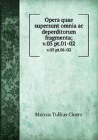 Opera quae supersunt omnia ac deperditorum fragmenta;. v.05 pt.01-02