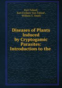 Diseases of Plants Induced by Cryptogamic Parasites: Introduction to the .