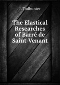 The Elastical Researches of Barre de Saint-Venant
