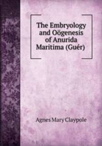 The Embryology and Oogenesis of Anurida Maritima (Guer) .