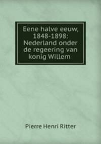 Eene halve eeuw, 1848-1898: Nederland onder de regeering van konig Willem .