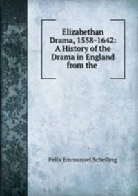 Elizabethan Drama, 1558-1642: A History of the Drama in England from the .