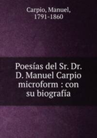 Poesias del Sr. Dr. D. Manuel Carpio microform : con su biografia