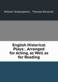 English Historical Plays: . Arranged for Acting, as Well as for Reading