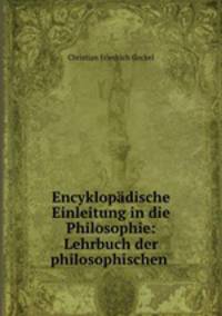 Encyklopadische Einleitung in die Philosophie: Lehrbuch der philosophischen .