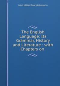 The English Language: Its Grammar, History and Literature : with Chapters on .