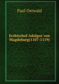 Erzbischof Adalgoz von Magdeburg(1107-1119).