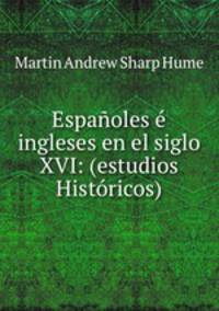 Espanoles e ingleses en el siglo XVI: (estudios Historicos)