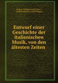 Entwurf einer Geschichte der italienischen Musik, von den altesten Zeiten .