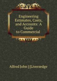 Engineering Estimates, Costs, and Accounts: A Guide to Commercial .