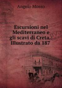Escursioni nel Mediterraneo e gli scavi di Creta.: Illustrato da 187 .