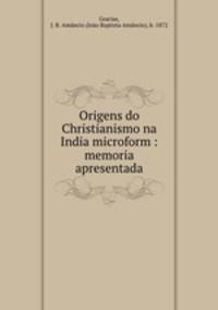 Origens do Christianismo na India microform : memoria apresentada