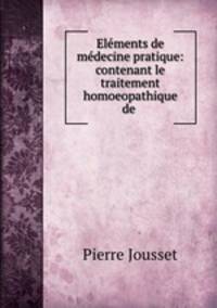 Elements de medecine pratique: contenant le traitement homoeopathique de .