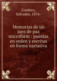 Memorias de un juez de paz microform : puestas en orden y escritas en forma narrativa