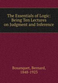 The Essentials of Logic: Being Ten Lectures on Judgment and Inference