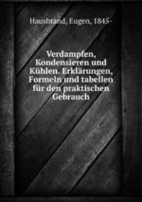 Verdampfen, Kondensieren und Kuhlen. Erklarungen, Formeln und tabellen fur den praktischen Gebrauch