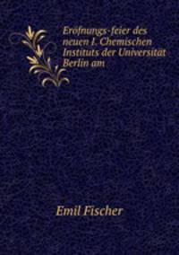 Erofnungs-feier des neuen I. Chemischen Instituts der Universitat Berlin am .