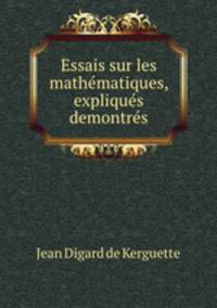 Essais sur les mathematiques, expliques & demontres