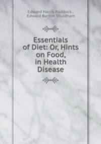 Essentials of Diet: Or, Hints on Food, in Health & Disease