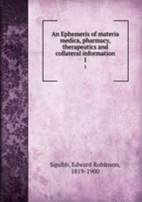 An Ephemeris of materia medica, pharmacy, therapeutics and collateral information. 1