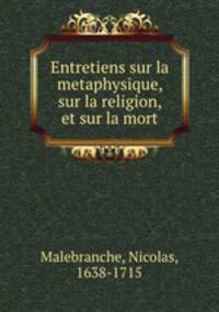 Entretiens sur la metaphysique, sur la religion, et sur la mort
