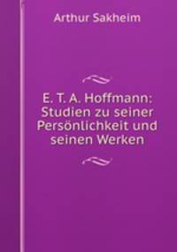 E. T. A. Hoffmann: Studien zu seiner Personlichkeit und seinen Werken
