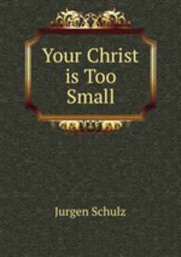 Your Christ is Too Small