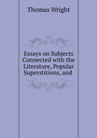 Essays on Subjects Connected with the Literature, Popular Superstitions, and .