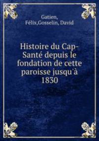 Histoire du Cap-Sante depuis le fondation de cette paroisse jusqu