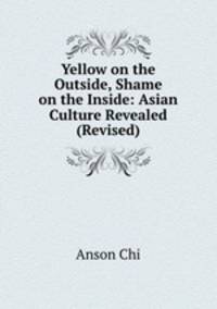 Yellow on the Outside, Shame on the Inside: Asian Culture Revealed (Revised)