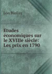 Etudes economiques sur le XVIIIe siecle: Les prix en 1790