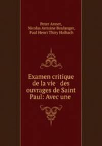 Examen critique de la vie & des ouvrages de Saint Paul: Avec une .
