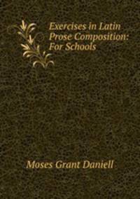 Exercises in Latin Prose Composition: For Schools