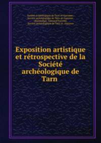 Exposition artistique et retrospective de la Societe archeologique de Tarn .