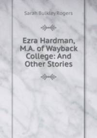 Ezra Hardman, M.A. of Wayback College: And Other Stories