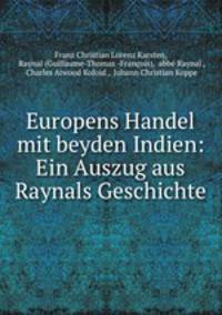 Europens Handel mit beyden Indien: Ein Auszug aus Raynals Geschichte