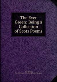 The Ever Green: Being a Collection of Scots Poems