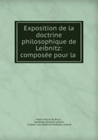 Exposition de la doctrine philosophique de Leibnitz: composee pour la .